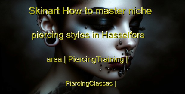 Skinart How to master niche piercing styles in Hasselfors area | PiercingTraining | PiercingClasses | SkinartTraining-Sweden